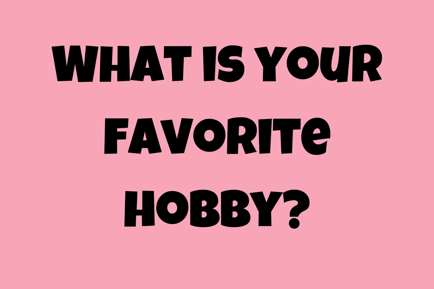 What is your favorite hobby